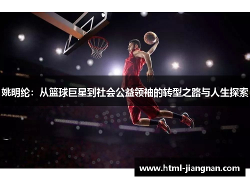 姚明纶：从篮球巨星到社会公益领袖的转型之路与人生探索