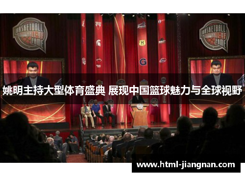 姚明主持大型体育盛典 展现中国篮球魅力与全球视野