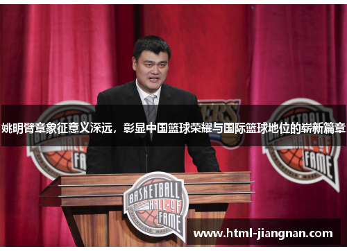 姚明臂章象征意义深远，彰显中国篮球荣耀与国际篮球地位的崭新篇章