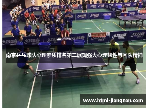 南京乒乓球队心理素质排名第二展现强大心理韧性与团队精神