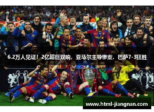 6.2万人见证！2亿超巨双响，亚马尔主导惨案，巴萨7-3狂胜